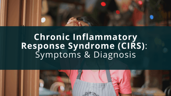 Chronic Inflammatory Response Syndrome (CIRS): Symptoms & Diagnosis ...