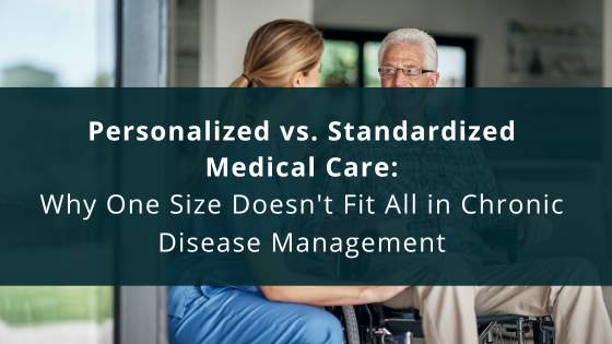 Personalized vs. Standardized Medical Care: Why One Size Doesn’t Fit All in Chronic Disease Management