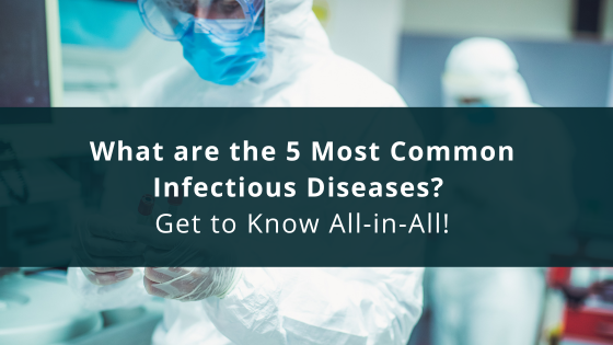 What are the 5 Most Common Infectious Diseases? – Get to Know All-in-All!