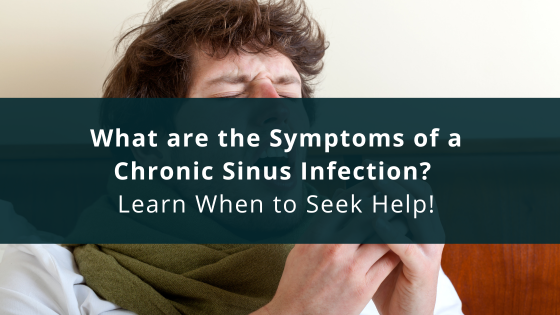 What are the Symptoms of a Chronic Sinus Infection? Learn When to Seek Help!