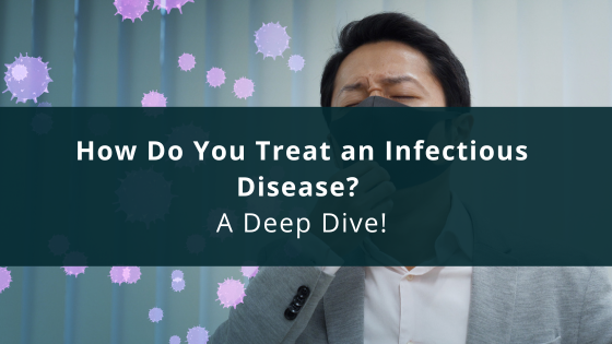 How Do You Treat an Infectious Disease? – A Deep Dive!